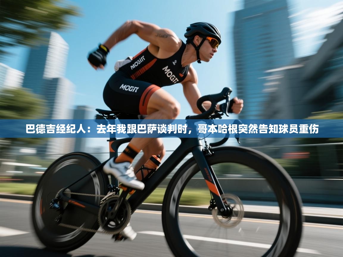 巴德吉经纪人:去年我跟巴萨谈判时,哥本哈根突然告知球员重伤 第1张