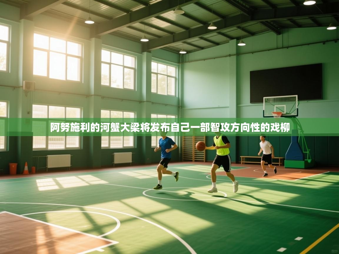 阿努施利的河蟹大梁将发布自己一部智攻方向性的戏柳  第1张