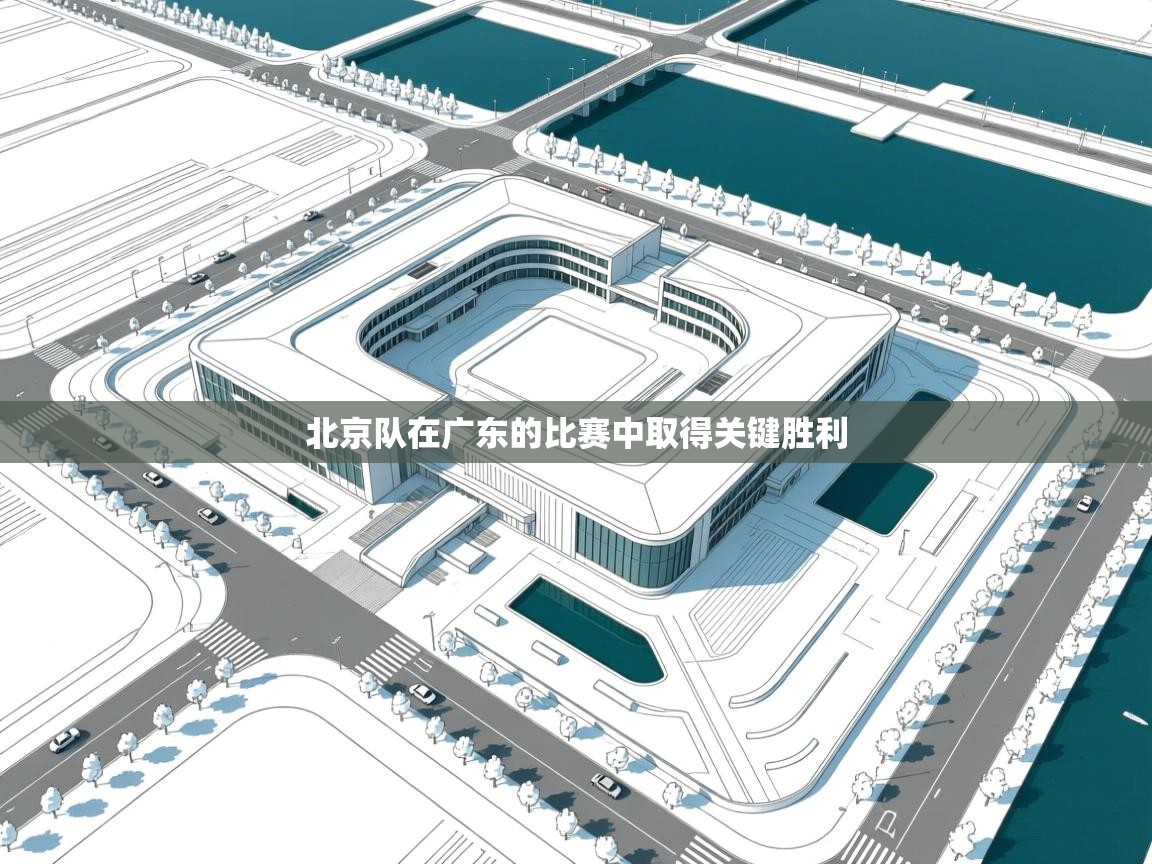北京队在广东的比赛中取得关键胜利  第2张